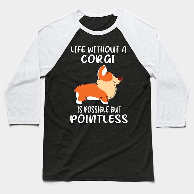 Life Without A Corgi Is Possible But Pointless (158) Baseball T-Shirt by Drakes